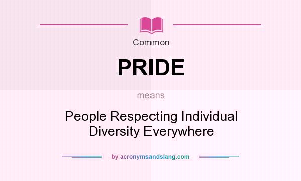 What does PRIDE mean? It stands for People Respecting Individual Diversity Everywhere
