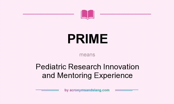What does PRIME mean? It stands for Pediatric Research Innovation and Mentoring Experience