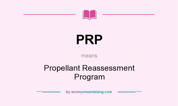 What does PRP mean? It stands for Propellant Reassessment Program
