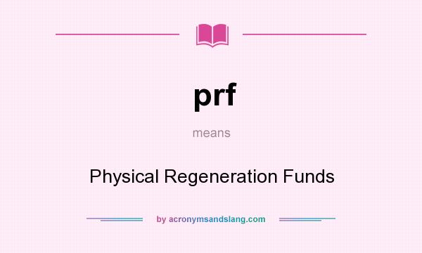 What does prf mean? It stands for Physical Regeneration Funds