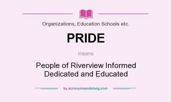 What does PRIDE mean? It stands for People of Riverview Informed Dedicated and Educated