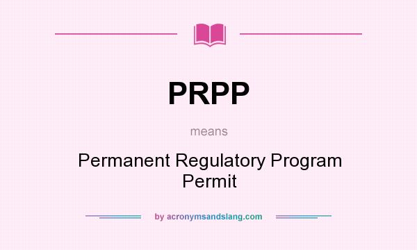 What does PRPP mean? It stands for Permanent Regulatory Program Permit