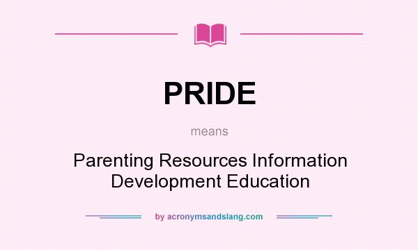 What does PRIDE mean? It stands for Parenting Resources Information Development Education
