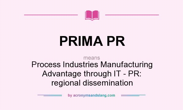 What does PRIMA PR mean? It stands for Process Industries Manufacturing Advantage through IT - PR: regional dissemination