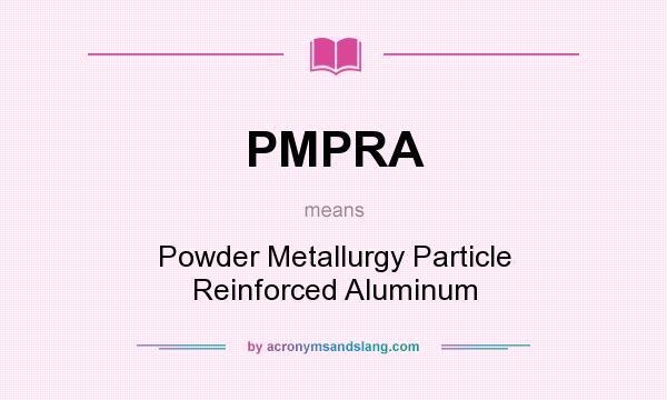 What does PMPRA mean? It stands for Powder Metallurgy Particle Reinforced Aluminum