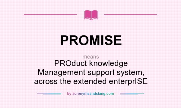 What does PROMISE mean? It stands for PROduct knowledge Management support system, across the extended enterprISE