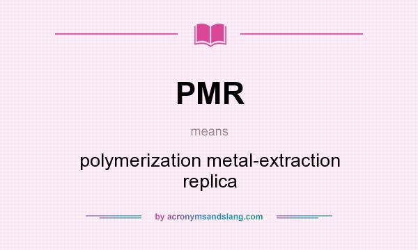 What does PMR mean? It stands for polymerization metal-extraction replica