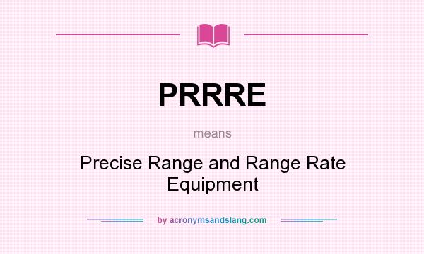 What does PRRRE mean? It stands for Precise Range and Range Rate Equipment