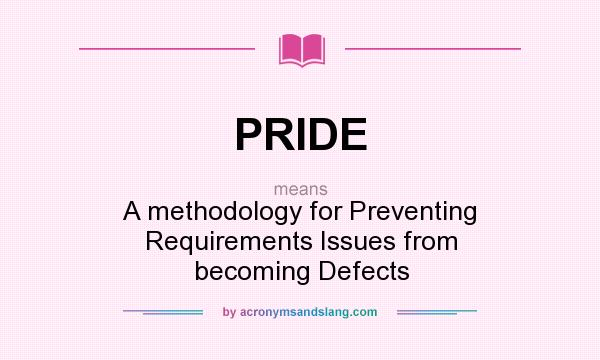 What does PRIDE mean? It stands for A methodology for Preventing Requirements Issues from becoming Defects