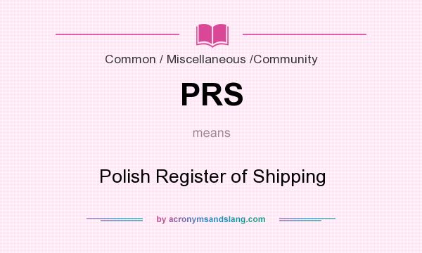 What does PRS mean? It stands for Polish Register of Shipping