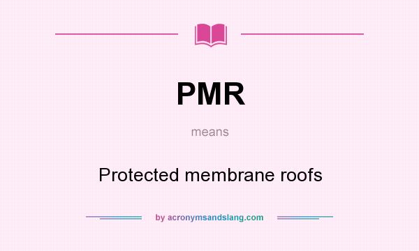 What does PMR mean? It stands for Protected membrane roofs