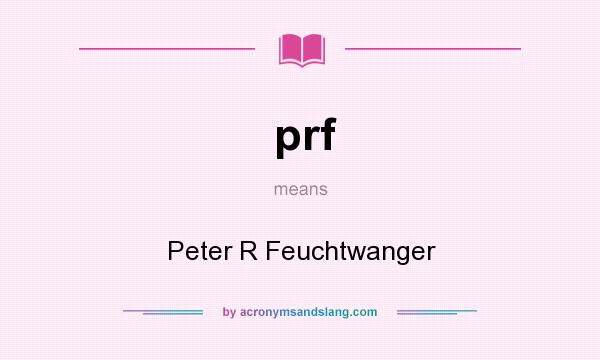 What does prf mean? It stands for Peter R Feuchtwanger