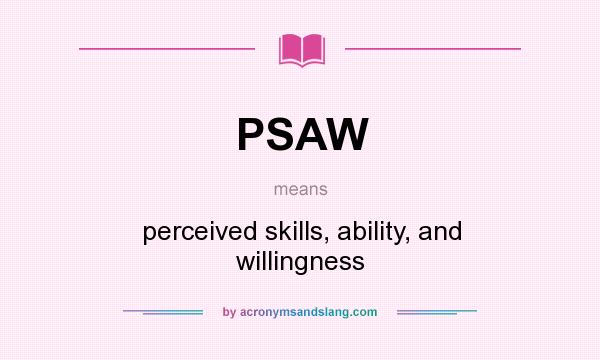 What does PSAW mean? It stands for perceived skills, ability, and willingness
