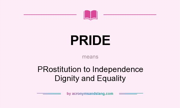 What does PRIDE mean? It stands for PRostitution to Independence Dignity and Equality