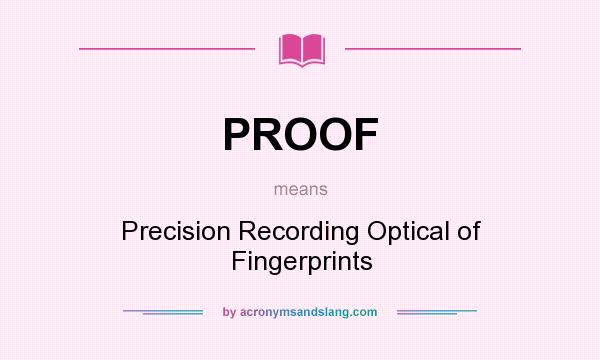 What does PROOF mean? It stands for Precision Recording Optical of Fingerprints