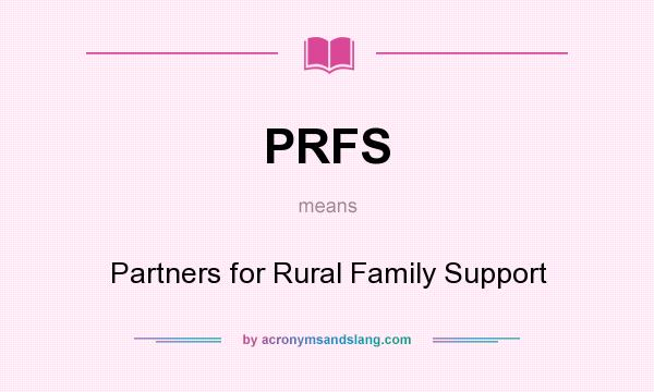 What does PRFS mean? It stands for Partners for Rural Family Support