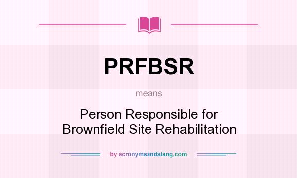 What does PRFBSR mean? It stands for Person Responsible for Brownfield Site Rehabilitation