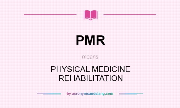 What does PMR mean? It stands for PHYSICAL MEDICINE REHABILITATION