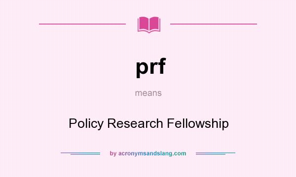 What does prf mean? It stands for Policy Research Fellowship
