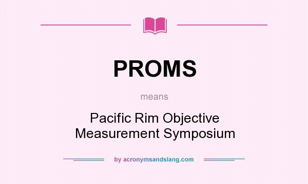 What does PROMS mean? It stands for Pacific Rim Objective Measurement Symposium