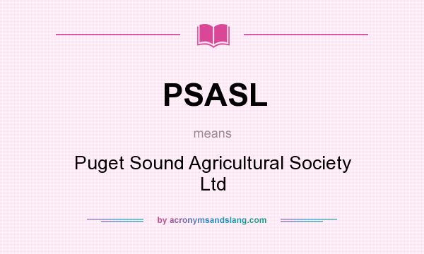 What does PSASL mean? It stands for Puget Sound Agricultural Society Ltd