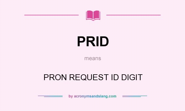 What does PRID mean? It stands for PRON REQUEST ID DIGIT