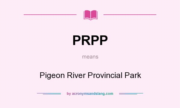 What does PRPP mean? It stands for Pigeon River Provincial Park