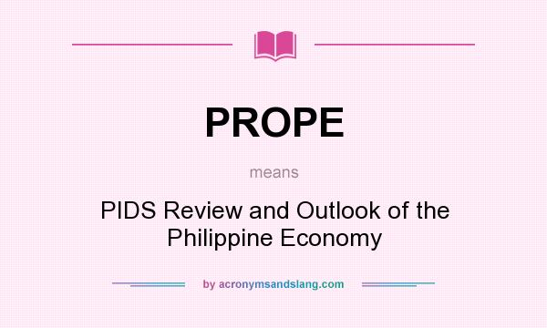 What does PROPE mean? It stands for PIDS Review and Outlook of the Philippine Economy