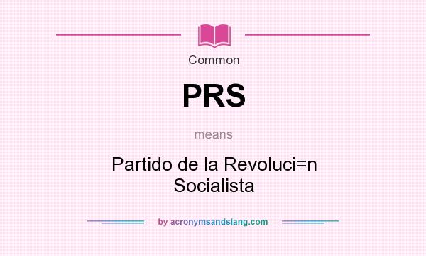 What does PRS mean? It stands for Partido de la Revoluci=n Socialista