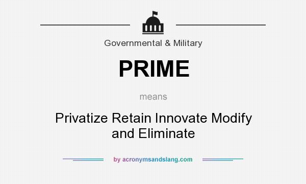What does PRIME mean? It stands for Privatize Retain Innovate Modify and Eliminate