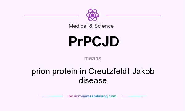 What does PrPCJD mean? It stands for prion protein in Creutzfeldt-Jakob disease