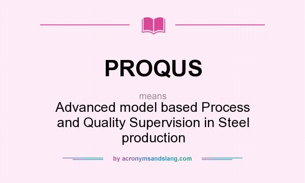 What does PROQUS mean? It stands for Advanced model based Process and Quality Supervision in Steel production