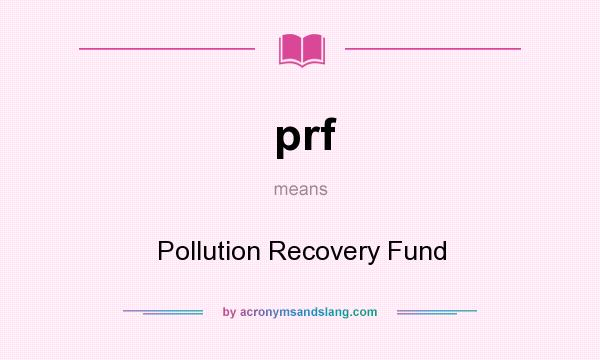 What does prf mean? It stands for Pollution Recovery Fund