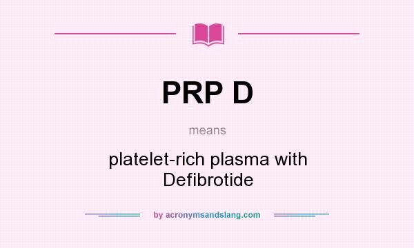 What does PRP D mean? It stands for platelet-rich plasma with Defibrotide