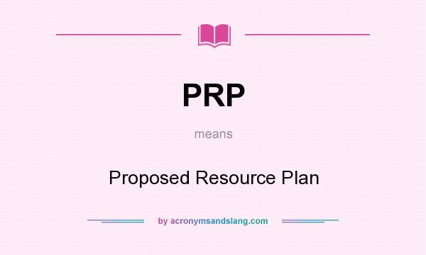 What does PRP mean? It stands for Proposed Resource Plan