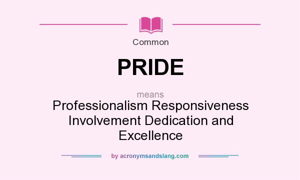 What does PRIDE mean? It stands for Professionalism Responsiveness Involvement Dedication and Excellence