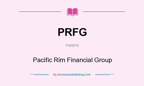 What does PRFG mean? It stands for Pacific Rim Financial Group
