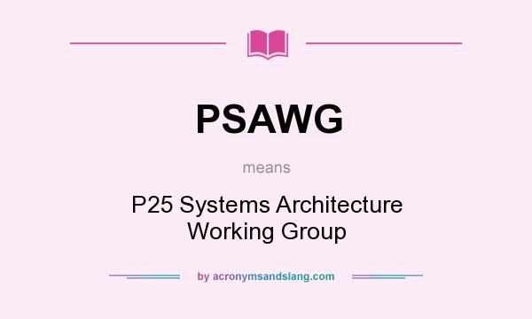 What does PSAWG mean? It stands for P25 Systems Architecture Working Group