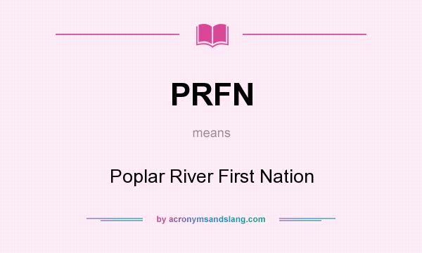 What does PRFN mean? It stands for Poplar River First Nation