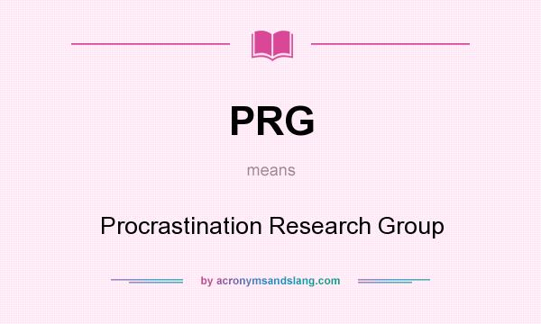 What does PRG mean? It stands for Procrastination Research Group