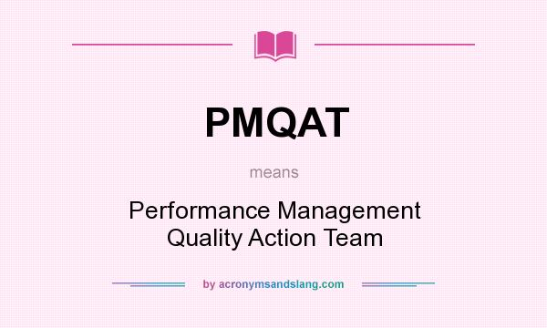 What does PMQAT mean? It stands for Performance Management Quality Action Team