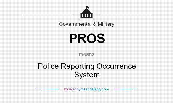 What does PROS mean? It stands for Police Reporting Occurrence System