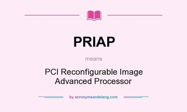 What does PRIAP mean? It stands for PCI Reconfigurable Image Advanced Processor