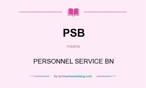 What does PSB mean? It stands for PERSONNEL SERVICE BN