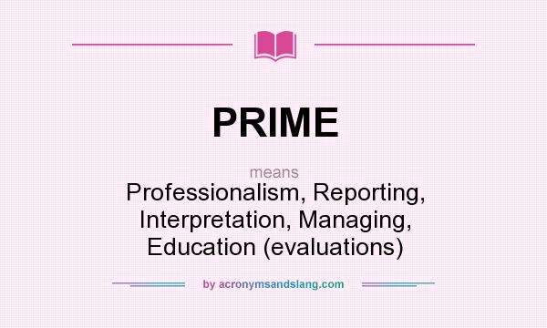 What does PRIME mean? It stands for Professionalism, Reporting, Interpretation, Managing, Education (evaluations)