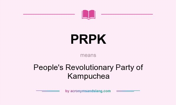 What does PRPK mean? It stands for People`s Revolutionary Party of Kampuchea