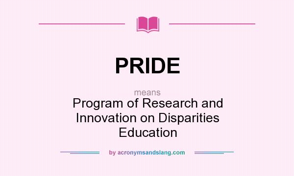 What does PRIDE mean? It stands for Program of Research and Innovation on Disparities Education