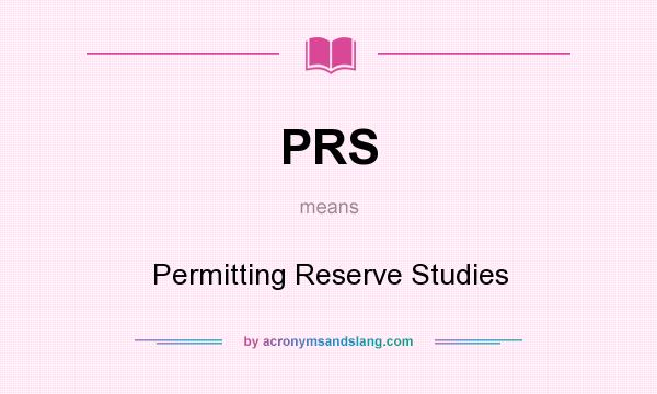 What does PRS mean? It stands for Permitting Reserve Studies