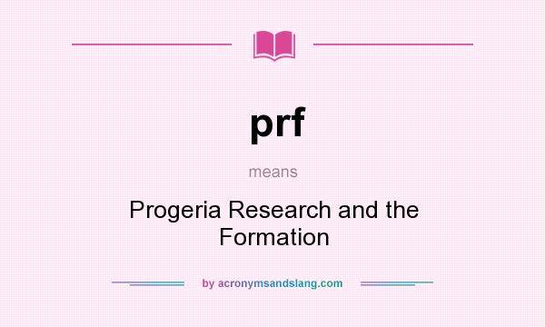 What does prf mean? It stands for Progeria Research and the Formation