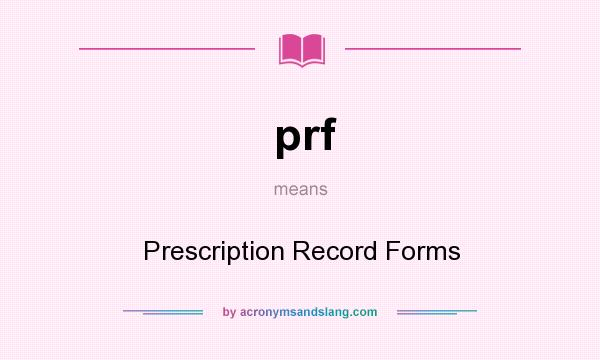 What does prf mean? It stands for Prescription Record Forms
